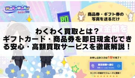 わくわく買取とは？ギフトカード・商品券を即日現金化できる安心・高額買取サービスを徹底解説！