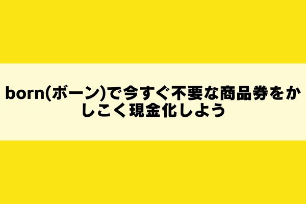 born(ボーン)で今すぐ不要な商品券をかしこく現金化しよう